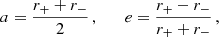 $$ \begin{aligned} a = \frac{r_+ + r_-}{2} \, , \qquad e = \frac{r_+ - r_-}{r_+ + r_-} \, , \end{aligned} $$