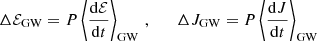 $$ \begin{aligned} \Delta \mathcal{E} _{\rm GW} = P \left\langle \frac{\mathrm{d} \mathcal{E} }{\mathrm{d} t } \right\rangle _{\rm GW} \, , \qquad \Delta J_{\rm GW} = P \left\langle \frac{\mathrm{d} J}{\mathrm{d} t } \right\rangle _{\rm GW} \end{aligned} $$