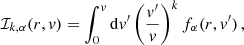 $$ \begin{aligned} \mathcal{I} _{k,\alpha } (r,v)&= \int ^v_0 \mathrm{d} v^{\prime } \left(\frac{v^{\prime }}{v}\right)^k f_\alpha (r,v^{\prime }) \, , \end{aligned} $$