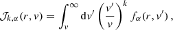$$ \begin{aligned} \mathcal{J} _{k,\alpha } (r,v)&= \int ^\infty _v \mathrm{d} v^{\prime } \left(\frac{v^{\prime }}{v}\right)^k f_\alpha (r,v^{\prime }) \, , \end{aligned} $$