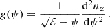 $$ \begin{aligned} g(\psi ) = \frac{1}{\sqrt{\mathcal{E} -\psi }}\frac{\mathrm{d} ^2 n_\alpha }{\mathrm{d} \psi ^2} \, . \end{aligned} $$
