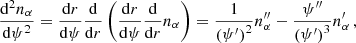 $$ \begin{aligned} \frac{\mathrm{d} ^2 n_\alpha }{\mathrm{d} \psi ^2} = \frac{\mathrm{d} r}{\mathrm{d} \psi } \frac{\mathrm{d} }{\mathrm{d} r} \left(\frac{\mathrm{d} r}{\mathrm{d} \psi } \frac{\mathrm{d} }{\mathrm{d} r} n_\alpha \right) = \frac{1}{\left(\psi ^{\prime }\right)^2} n^{\prime \prime }_\alpha -\frac{\psi ^{\prime \prime }}{\left(\psi ^{\prime }\right)^3}n^{\prime }_\alpha \, , \end{aligned} $$