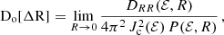 $$ \begin{aligned} \mathrm{D} _{\rm o}[\Delta \mathrm{R} ] = \lim _{R\rightarrow 0} \frac{D_{RR}(\mathcal{E} , R)}{4\pi ^2\,J_{\rm c}^2(\mathcal{E} )\,P(\mathcal{E} , R)} \, , \end{aligned} $$