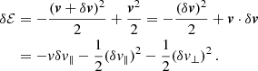 $$ \begin{aligned} \begin{aligned} \delta \mathcal{E}&= -\frac{(\boldsymbol{v}+\delta \boldsymbol{v})^2}{2} + \frac{\boldsymbol{v}^2}{2} = -\frac{(\delta \boldsymbol{v})^2}{2} + \boldsymbol{v} \cdot \delta \boldsymbol{v} \\&= -v \delta v_\parallel - \frac{1}{2} (\delta v_\parallel )^2 - \frac{1}{2} (\delta v_\perp )^2 \, . \end{aligned} \end{aligned} $$