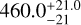 ${460.0_{ - 21}^{ + 21.0}}$