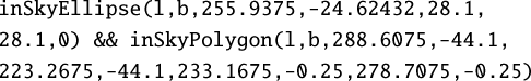 $\eqalign{ & {\rm{ inSkyEllipse(1,b,255}}{\rm{.9375,}} - {\rm{24}}{\rm{.62432,28}}{\rm{.1, }} \cr & \,\,28.1,0)\,\,\& \& {\rm{ inSkyPolygon }}(1,{\rm{b}},288.6075, - 44.1, \cr & \,223.2675, - 44.1,233.1675, - 0.25,278.7075, - 0.25) \cr} $