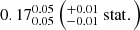 $ 0.17^{0.05}_{0.05} \left(^{+0.01}_{-0.01} \ \mathrm{stat}.\right) $