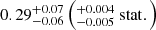 $ 0.29^{+0.07}_{-0.06} \left(^{+0.004}_{-0.005} \ \mathrm{stat}.\right) $