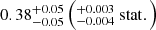 $ 0.38^{+0.05}_{-0.05} \left(^{+0.003}_{-0.004} \ \mathrm{stat}.\right) $