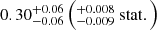 $ 0.30^{+0.06}_{-0.06} \left(^{+0.008}_{-0.009} \ \mathrm{stat}.\right) $