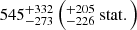 $ 545^{+332}_{-273} \left(^{+205}_{-226} \ \mathrm{stat}.\right) $