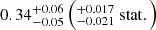 $ 0.34^{+0.06}_{-0.05} \left(^{+0.017}_{-0.021} \ \mathrm{stat}.\right) $