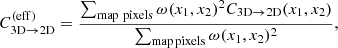 $$ \begin{aligned} C_{\rm 3D \rightarrow 2D}^{(\mathrm{eff})} = \frac{\sum _{\rm map \ pixels} \omega (x_1,x_2)^2 C_{\rm 3D \rightarrow 2D}(x_1,x_2)}{\sum _{\rm map \, pixels} \omega (x_1,x_2)^2}, \end{aligned} $$