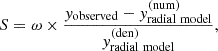 $$ \begin{aligned} S = \omega \times \frac{{ y}_{\rm observed} - { y}^{(\mathrm {num})}_{\rm radial \ model}}{{ y}^{(\mathrm {den})}_{\rm radial \ model}}, \end{aligned} $$