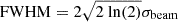$ \mathrm{FWHM} = 2 \sqrt{2 \ \mathrm{ln}(2)} \sigma_{\mathrm{beam}} $