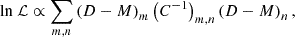 $$ \begin{aligned} \mathrm{ln} \ \mathcal{L} \propto \sum _{m,n} \left(D - M\right)_m \left(C^{-1}\right)_{m,n} \left(D-M\right)_n, \end{aligned} $$