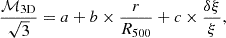 $$ \begin{aligned} \frac{\mathcal{M} _{\rm 3D}}{\sqrt{3}} = a + b \times \frac{r}{R_{500}} + c \times \frac{\delta \xi }{\xi }, \end{aligned} $$