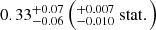 $ 0.33^{+0.07}_{-0.06} \left(^{+0.007}_{-0.010} \ \mathrm{stat}.\right) $