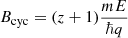 $ B_{\mathrm{cyc}} = (z+1)\frac{mE}{\hbar q} $