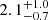 $ 2.1^{+1.0}_{-0.7} $