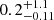 $ 0.2^{+1.1}_{-0.11} $