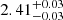 $ {2.41}_{-0.03}^{+0.03} $