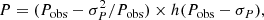 $$ \begin{aligned} P = (P_{\rm obs} - \sigma _{P}^{2}/P_{\rm obs}) \times h(P_{\rm obs} - \sigma _{P}), \end{aligned} $$