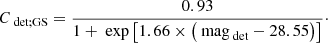 $$ \begin{aligned} C_{\text{ det;GS}}&= \frac{0.93}{1 + \text{ exp}\left[1.66\times \left(\text{ mag}_{\text{ det}}-28.55\right)\right]}\cdot \end{aligned} $$