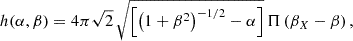 $$ \begin{aligned} h(\alpha ,\beta ) = 4 \pi \sqrt{2}\,\sqrt{\left[\left(1+\beta ^2\right)^{-1/2}-\alpha \right]}\,\Pi \left(\beta _X-\beta \right), \end{aligned} $$