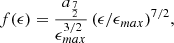 $$ \begin{aligned} f(\epsilon ) = \frac{a_{\frac{7}{2}}}{\epsilon _{max}^{3/2}}\,(\epsilon /\epsilon _{max})^{7/2}, \end{aligned} $$