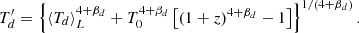 $$ \begin{aligned} T^{\prime }_d = \left\{ \langle T_d \rangle _L^{4+\beta _d}+T_0^{4+\beta _d}\left[(1+z)^{4+\beta _d}-1\right]\right\} ^{1/\left(4+\beta _d\right)}. \end{aligned} $$