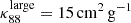 $ \kappa_{88}^{\mathrm{large}} = 15\,\mathrm{cm}^2\,\mathrm{g}^{-1} $