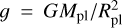 $ = G{M_{{\rm{pl}}}}/R_{{\rm{pl}}}^2$