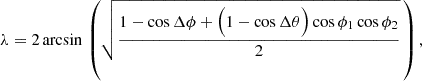 $$ \begin{aligned} \lambda = 2\arcsin \,\left(\sqrt{\frac{1 - \cos \Delta \phi + \Bigl (1-\cos \Delta \theta \Bigl )\,\cos \phi _{1}\cos \phi _{2}}{2}}\,\right), \end{aligned} $$