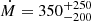 $ \dot{M}=350^{+250}_{-200} $