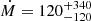$ \dot{M} = 120^{+340}_{-120} $