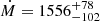 $ \dot{M}=1556^{+78}_{-102} $