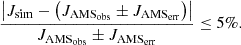 $$ \begin{aligned} \frac{\left|J_{\rm sim}-\left( J_{\mathrm{AMS}_{\rm obs}} \pm J_{\mathrm{AMS}_{\rm err}} \right)\right| }{J_{\mathrm{AMS}_{\rm obs}} \pm J_{\mathrm{AMS}_{\rm err}}}\le 5 \%. \end{aligned} $$