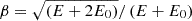 $ \beta=\sqrt{\left( E+2E_{0}\right)}/\left ({E+E_{0}}\right) $