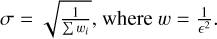 $\sigma = \sqrt {{1 \over {\sum {{w_i}} }}} ,{\rm{ where }}w = {1 \over {{^2}}}.$