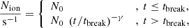$$ \begin{aligned} \frac{N_{\rm ion}}{\mathrm{s}^{-1}} = {\left\{ \begin{array}{ll} N_0&, \ t\le t_{\rm break},\\ N_0\ \left(t/t_{\rm break}\right)^{-\gamma }&, \ t>t_{\rm break}, \end{array}\right.} \end{aligned} $$