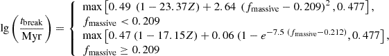 $$ \begin{aligned} \lg \left(\frac{t_{\rm break}}{\mathrm{Myr}}\right) = {\left\{ \begin{array}{ll} \max \left[0.49 ~\left(1 - 23.37 Z\right) + 2.64~\left(f_{\rm massive} - 0.209\right)^2, 0.477\right], \\ f_{\rm massive} < 0.209 \\ \max \left[0.47 ~(1 -17.15 Z) + 0.06~(1 - e^{-7.5~(f_{\rm massive} - 0.212)}, 0.477\right], \\ f_{\rm massive} \ge 0.209 \end{array}\right.} \end{aligned} $$