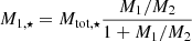 $$ \begin{aligned} M_{1,\star }&= M_{\rm tot,\star }\frac{M_1/M_2}{1+M_1/M_2}\end{aligned} $$