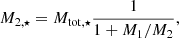 $$ \begin{aligned} M_{2,\star }&= M_{\rm tot,\star }\frac{1}{1+M_1/M_2} , \end{aligned} $$