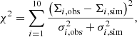 $$ \begin{aligned} \chi ^2 = \sum _{i = 1}^{10} \frac{\left(\Sigma _{i,\mathrm{obs}} - \Sigma _{i,\mathrm{sim}}\right)^2}{ \sigma _{i,\mathrm{obs}}^2+\sigma _{i,\mathrm{sim}}^2}, \end{aligned} $$