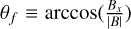 ${\theta _f} \equiv \arccos \left( {{{{B_x}} \over {|B|}}} \right)$