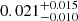 $ 0.021_{-0.010}^{+0.015} $