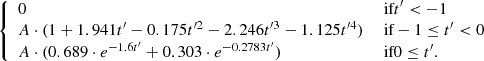 $$ \begin{aligned} \left\{ \begin{array}{ll} 0&\text{ if} t^{\prime } < -1 \\ A \cdot (1 + 1.941 t^{\prime } - 0.175 t^{\prime 2} - 2.246 t^{\prime 3} - 1.125 t^{\prime 4})&\text{ if} -1 \le t^{\prime } < 0 \\ A \cdot (0.689 \cdot e^{-1.6 t^{\prime }} + 0.303 \cdot e^{-0.2783 t^{\prime }})&\text{ if} 0 \le t^{\prime }. \end{array}\right. \end{aligned} $$