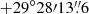 $ {+29^{\circ}28{\prime}13{{\overset{\prime\prime}{.}}}6} $