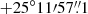 $ {+25^{\circ}11{\prime}57{{\overset{\prime\prime}{.}}}1} $